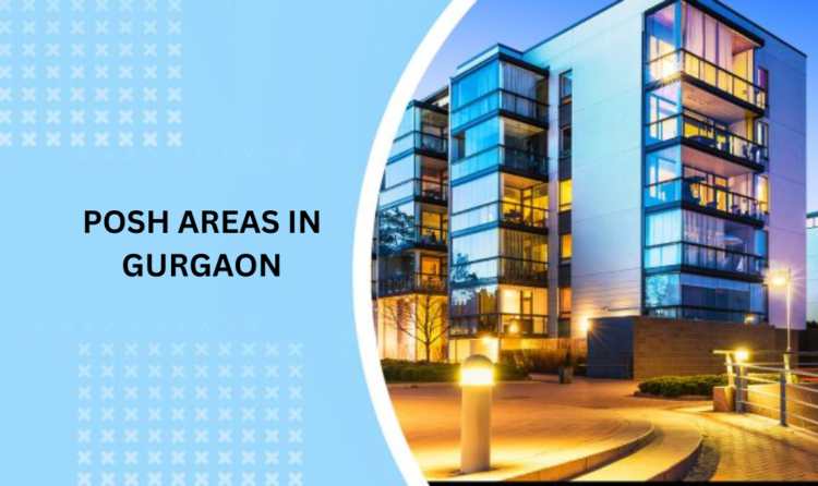 Your Ultimate Guide to Luxury Living: Discovering Posh Areas In Gurgaon